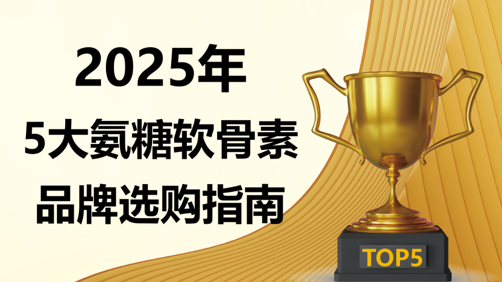 权威实证！2025 氨糖软骨素选购指南：5 大品牌横评出炉，助你轻松告别关节不适！